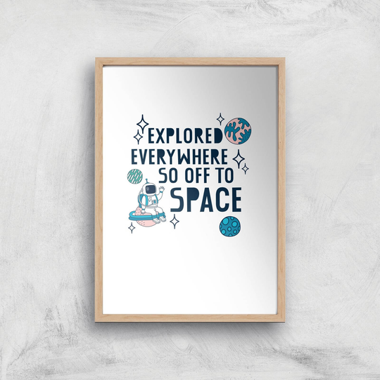 Explored Everywhere So Off To Space Art Print - A2 - Wooden Frame