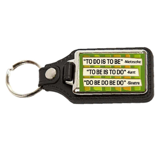 "To do is to be" -Nietzsche "To be is to do" -Kant "Do be do be do" -Sinatra - Oblong Medallion Keyring