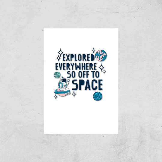 Explored Everywhere So Off To Space Art Print - A2 - Print Only
